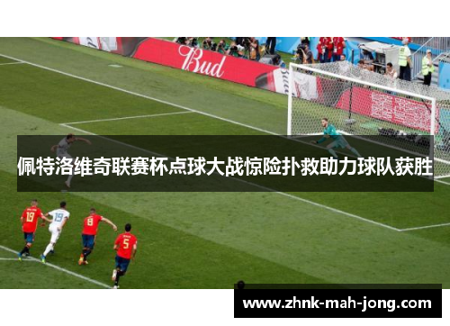 佩特洛维奇联赛杯点球大战惊险扑救助力球队获胜